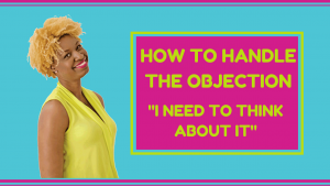 how to handle the objection I need to think about it